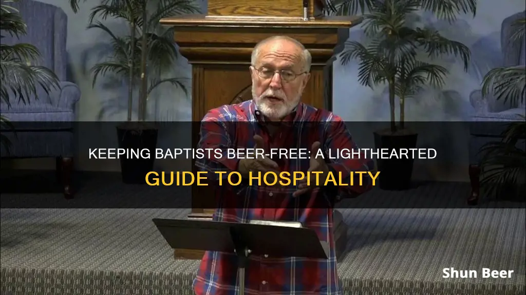 how do you keep a baptist from drinking your beer