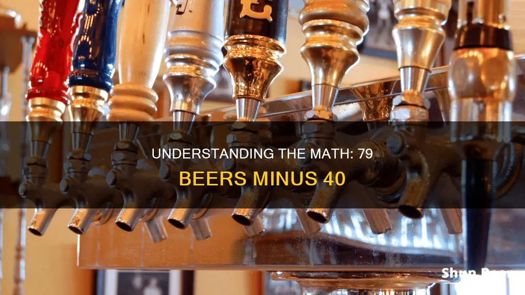 how does 79 beers minus 40 work