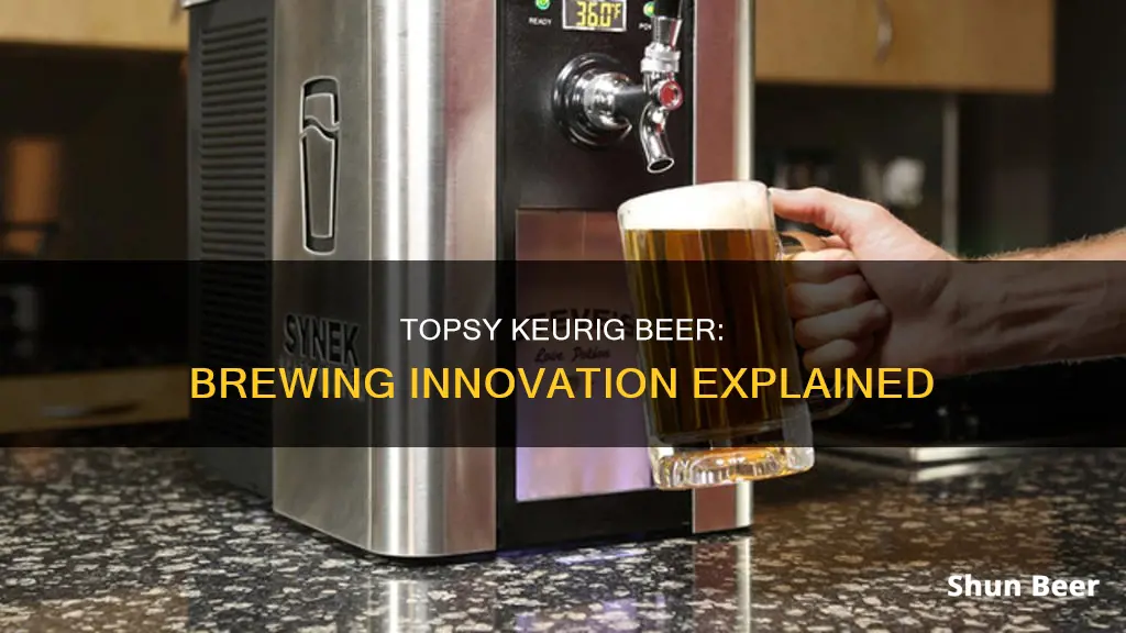 how does topsy keurig beer work