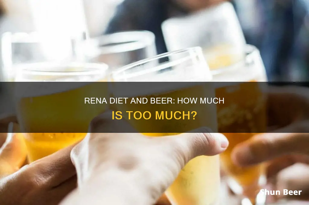 how much beer can someone on a rena diet drink