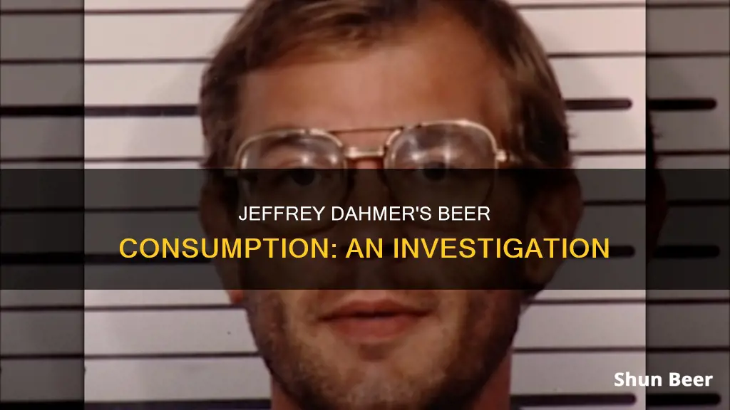 how much beer did jeffrey dahmer drink