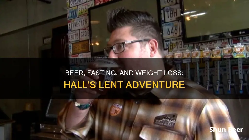 how much did hall lose fasting and drinking beer lent