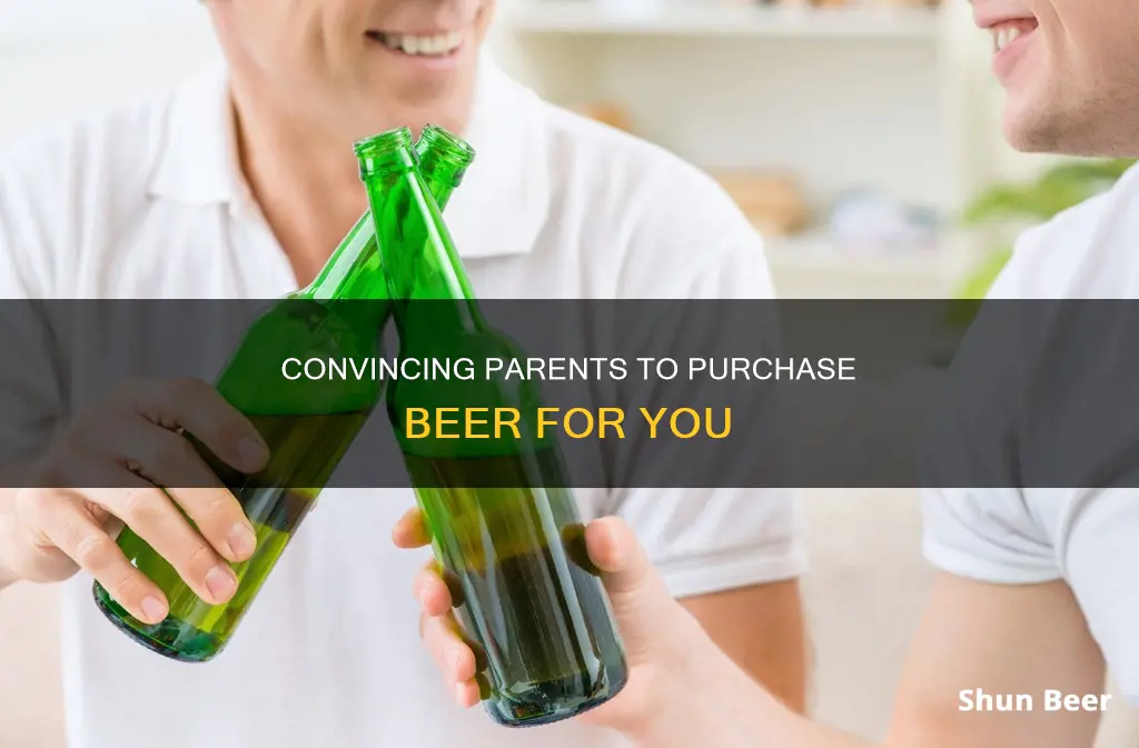 how to get your parents to buy you beer