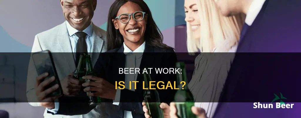 is it legal to have beer at work