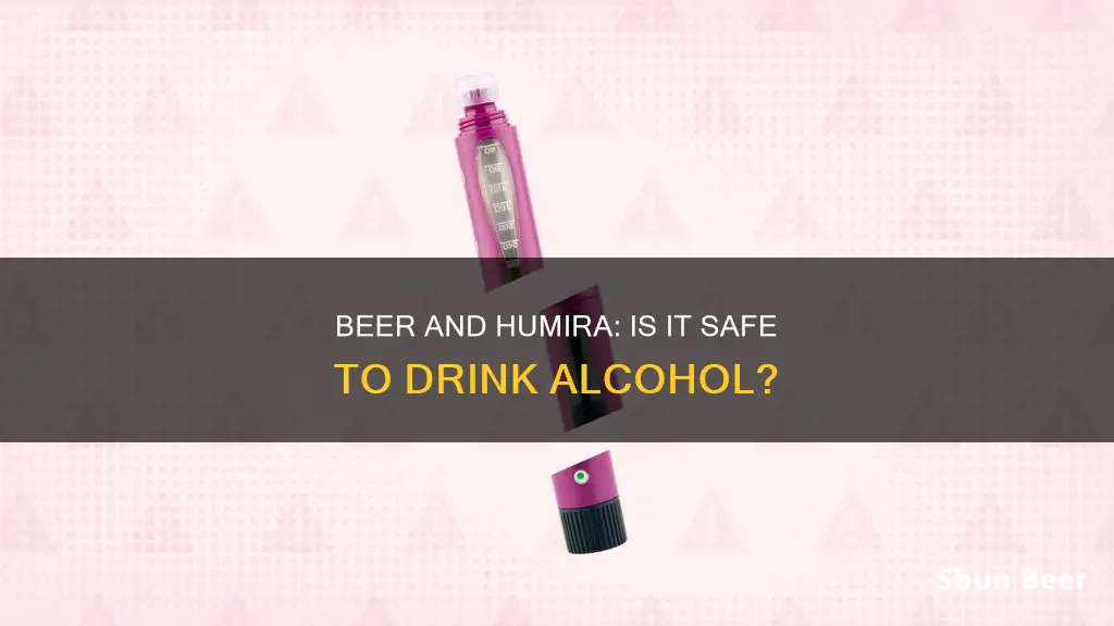 is it okay to drink beer with humira