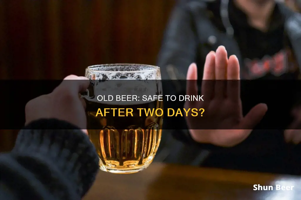 is it safe to drink 2 day old beer