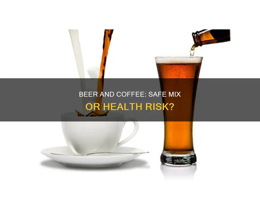 is it safe to drink beer and coffee