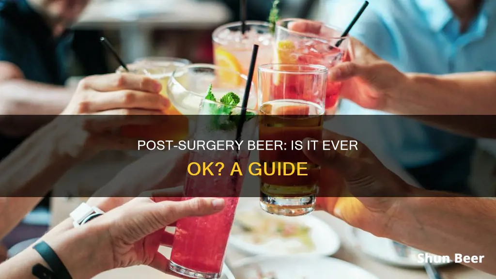 is itok to hqve a beer 10 days after surgery