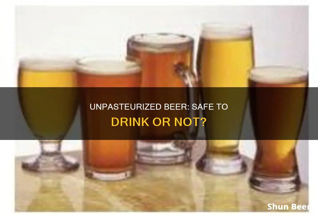 is non pastureurized beer safe to drink