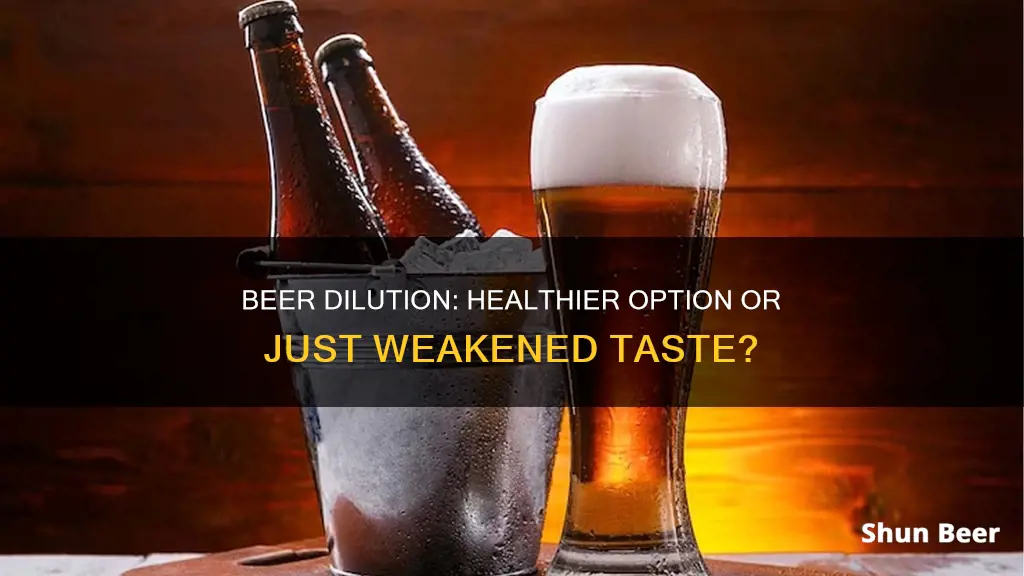 is watered down beer healthier