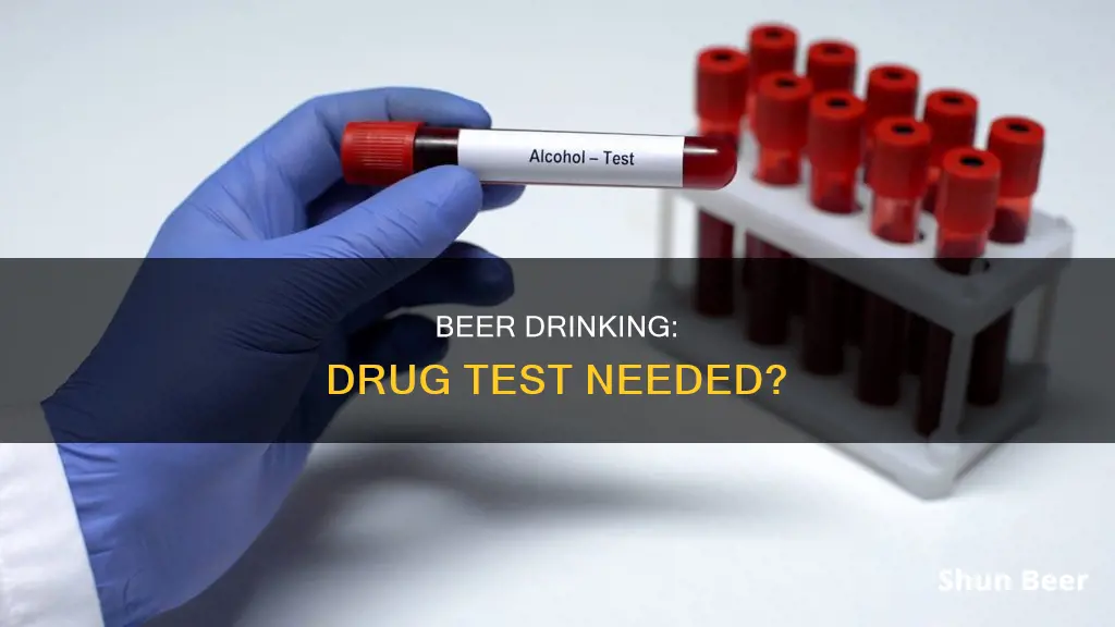 should i do a drug test after drink beer