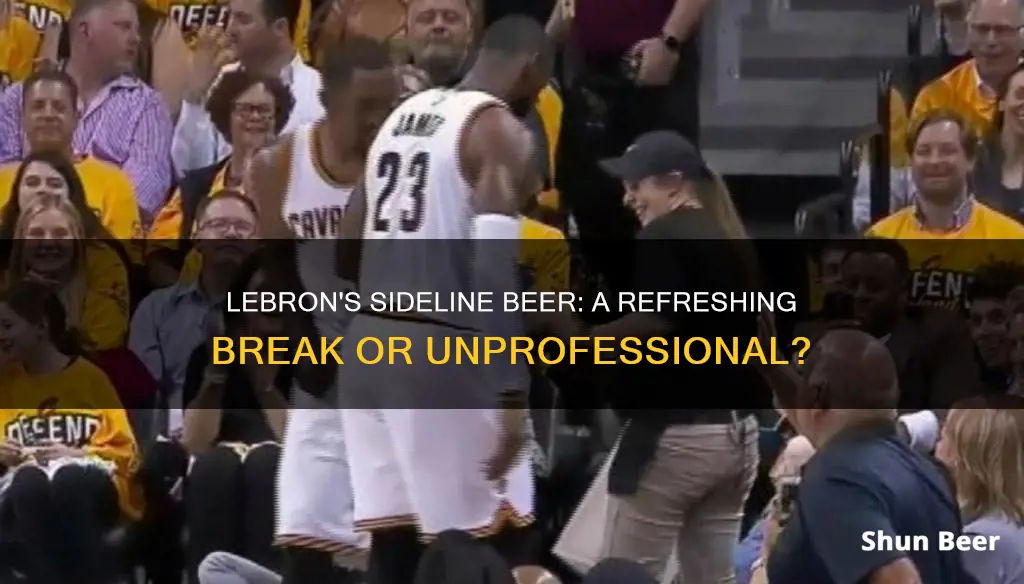 was lebron drinking beer on the sidelines