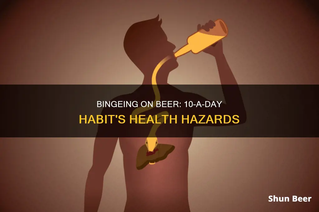 what are the effects of drinking 10 beers a day