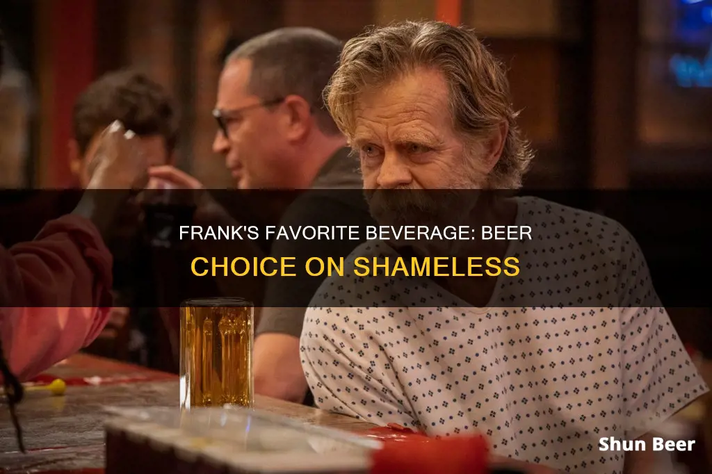 what beer does frank always drink on shameless