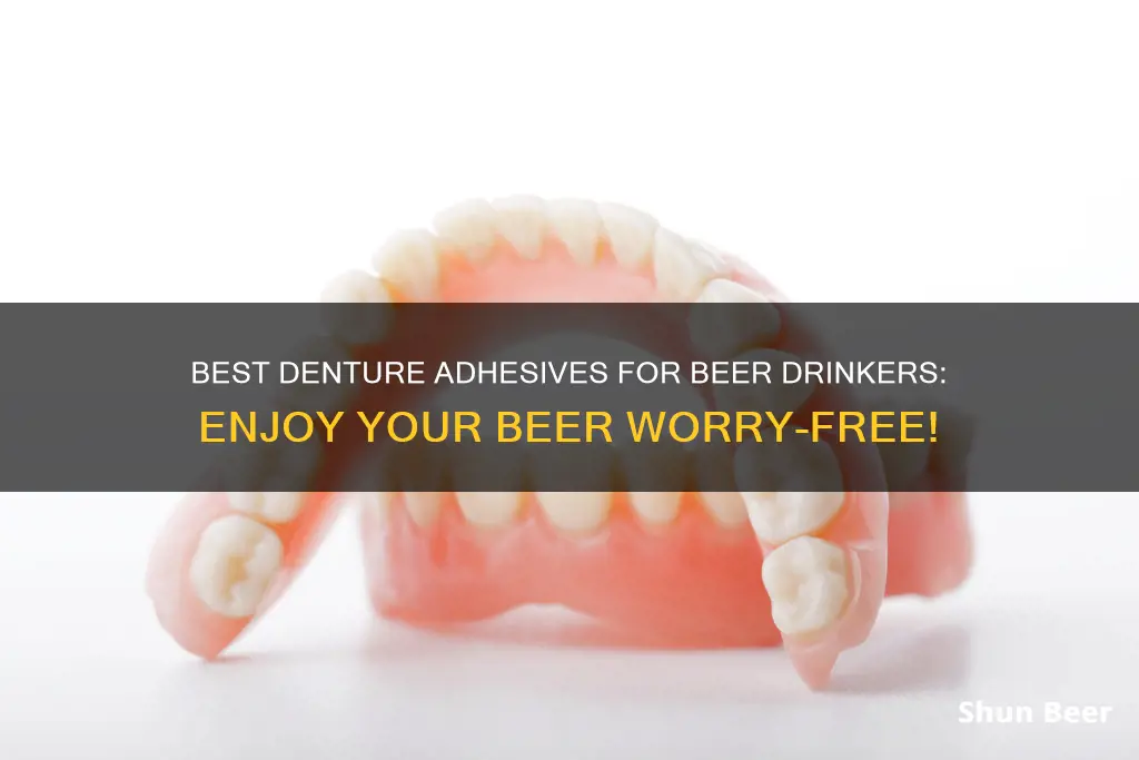 what denture adhesive works best while drinking beer